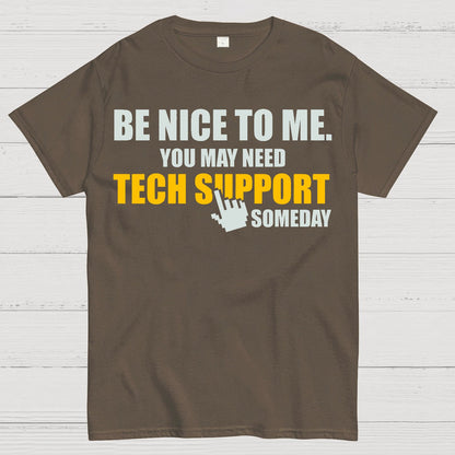 Be Nice To Me. You May Need Tech Support Someday Geek T-Shirt