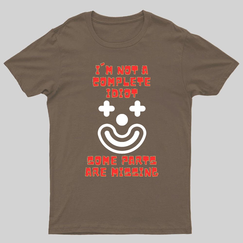 I'm Not A Complete Idiot, Some Parts Are Missing Geeky T-Shirt
