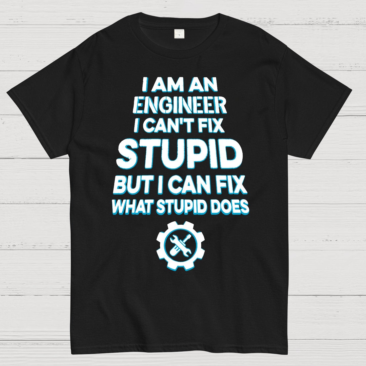 I Am An Engineer I Cant Fix Stupid Funny Geek T-Shirt