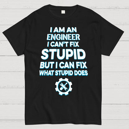 I Am An Engineer I Cant Fix Stupid Funny Geek T-Shirt