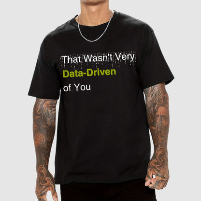 That Wasn't Very Data-Driven of You Geek T-Shirt