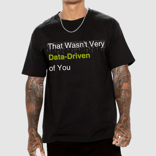 That Wasn't Very Data-Driven of You Geek T-Shirt