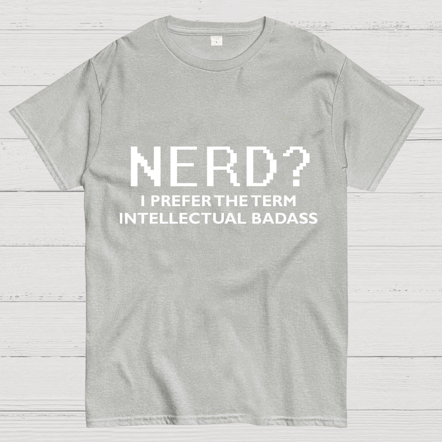 I Prefer the Term Intellectual Badass Geek T-Shirt