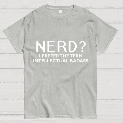 I Prefer the Term Intellectual Badass Geek T-Shirt