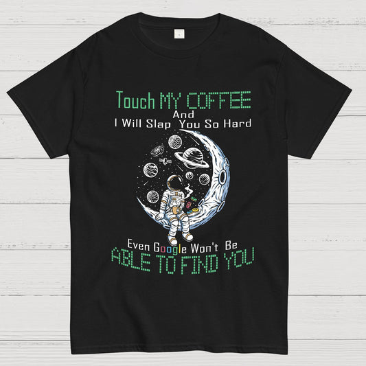 Touch My Coffee And I Will Slap You So Hard Google Won't Fi Nerdy T-Shirt