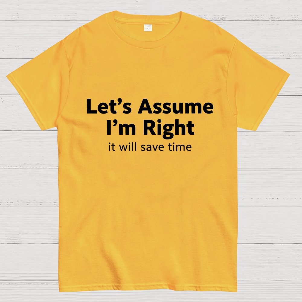 Let’s Assume I’m Right It Will Save Time Geek T-Shirt