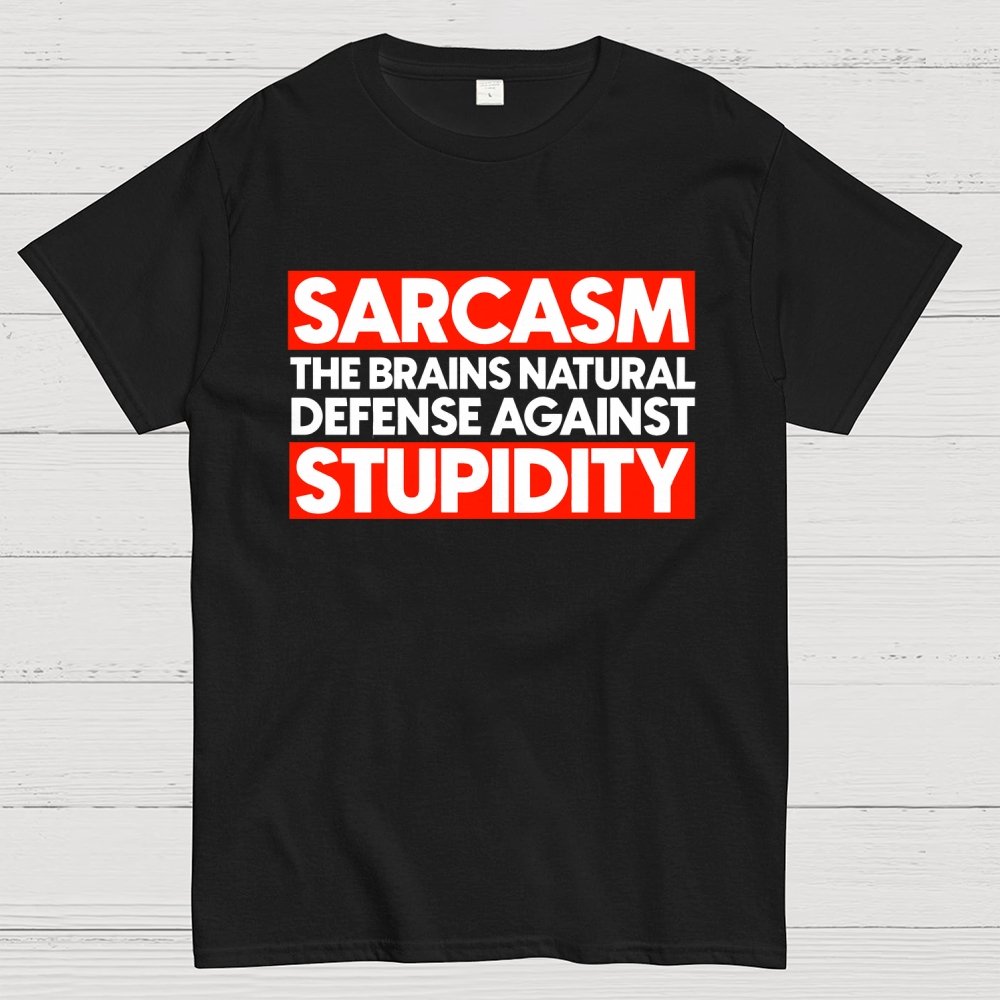 Sarcasm the brains natural defense against stupidity Geek T-Shirt