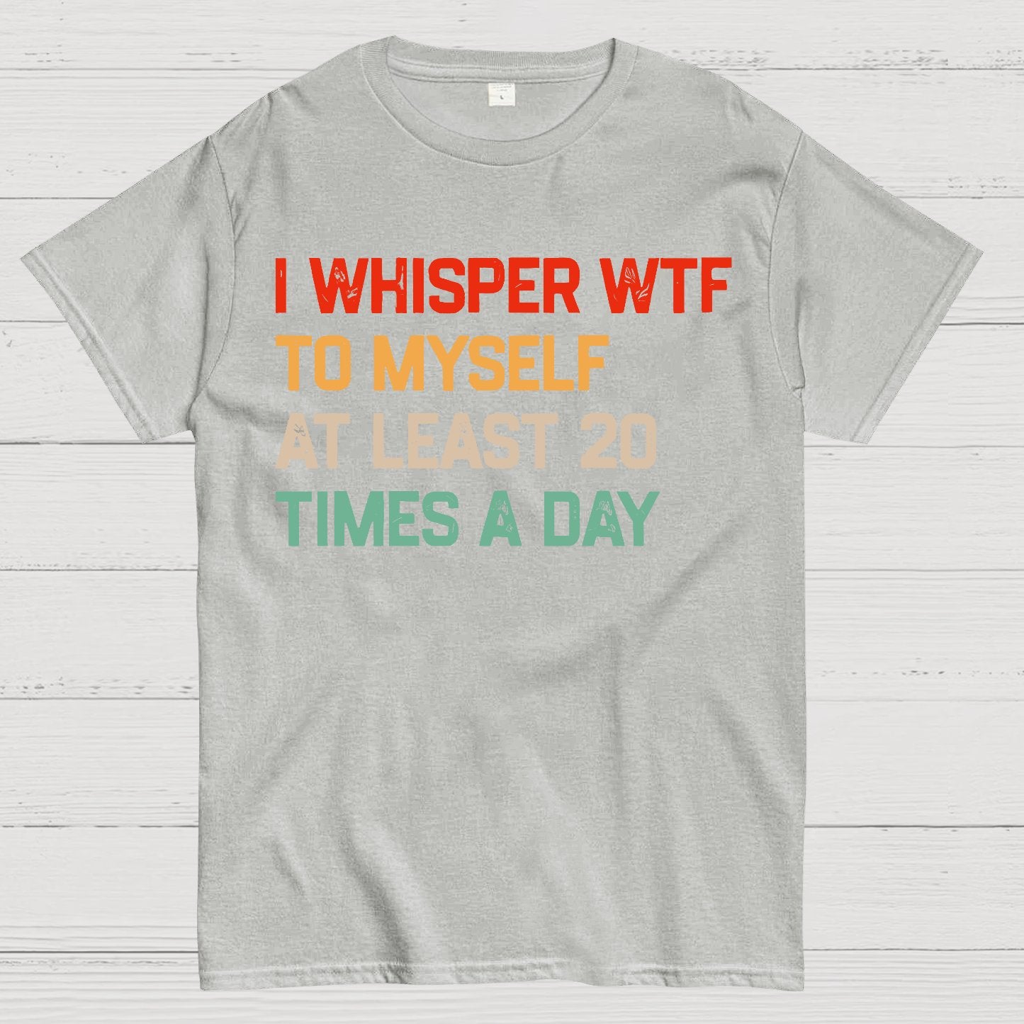 I Say "WTF" To Myself At Least 20 Times A Day.Geek T-Shirt