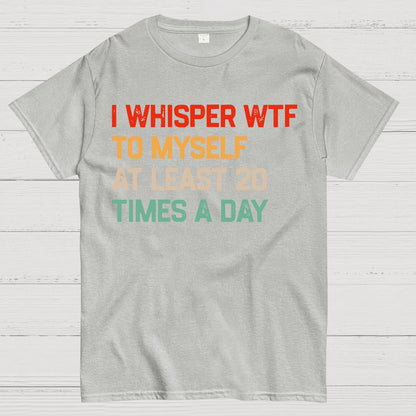 I Say "WTF" To Myself At Least 20 Times A Day.Geek T-Shirt