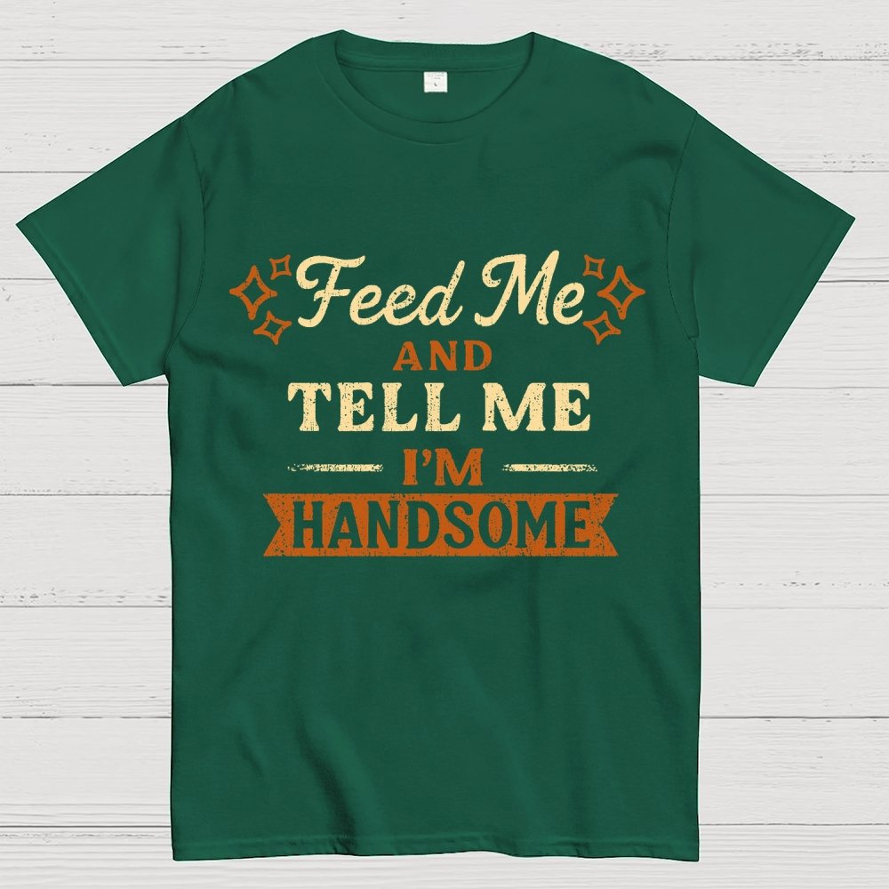 Feed Me And Tell Me I'm Handsome Geek T-Shirt