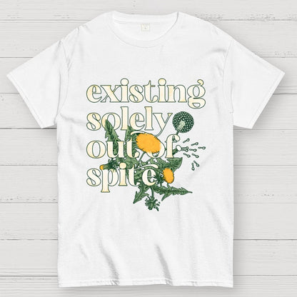 Existing Solely Out Of Spite Geek T-Shirt