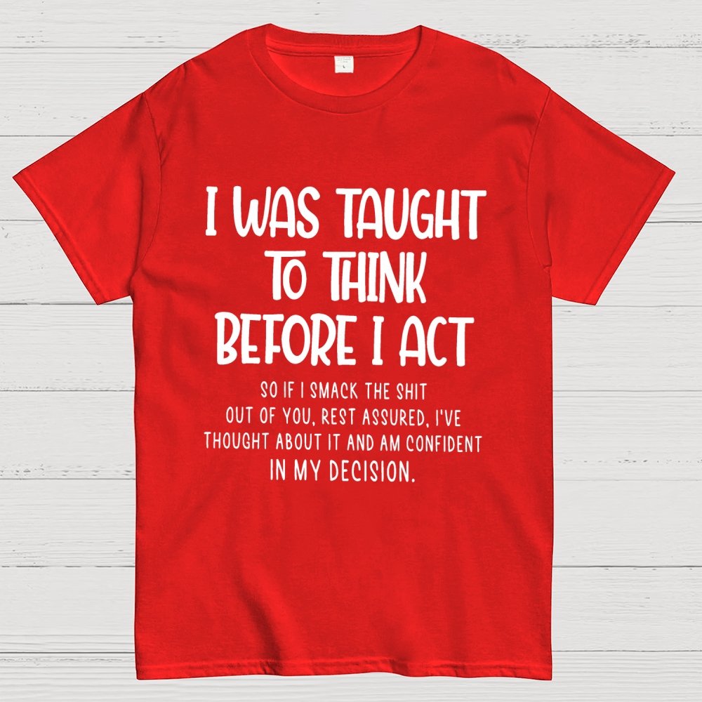 I Was Taught To Think Before I Act Funny Sarcasm Sarcastic Geek T-Shirt