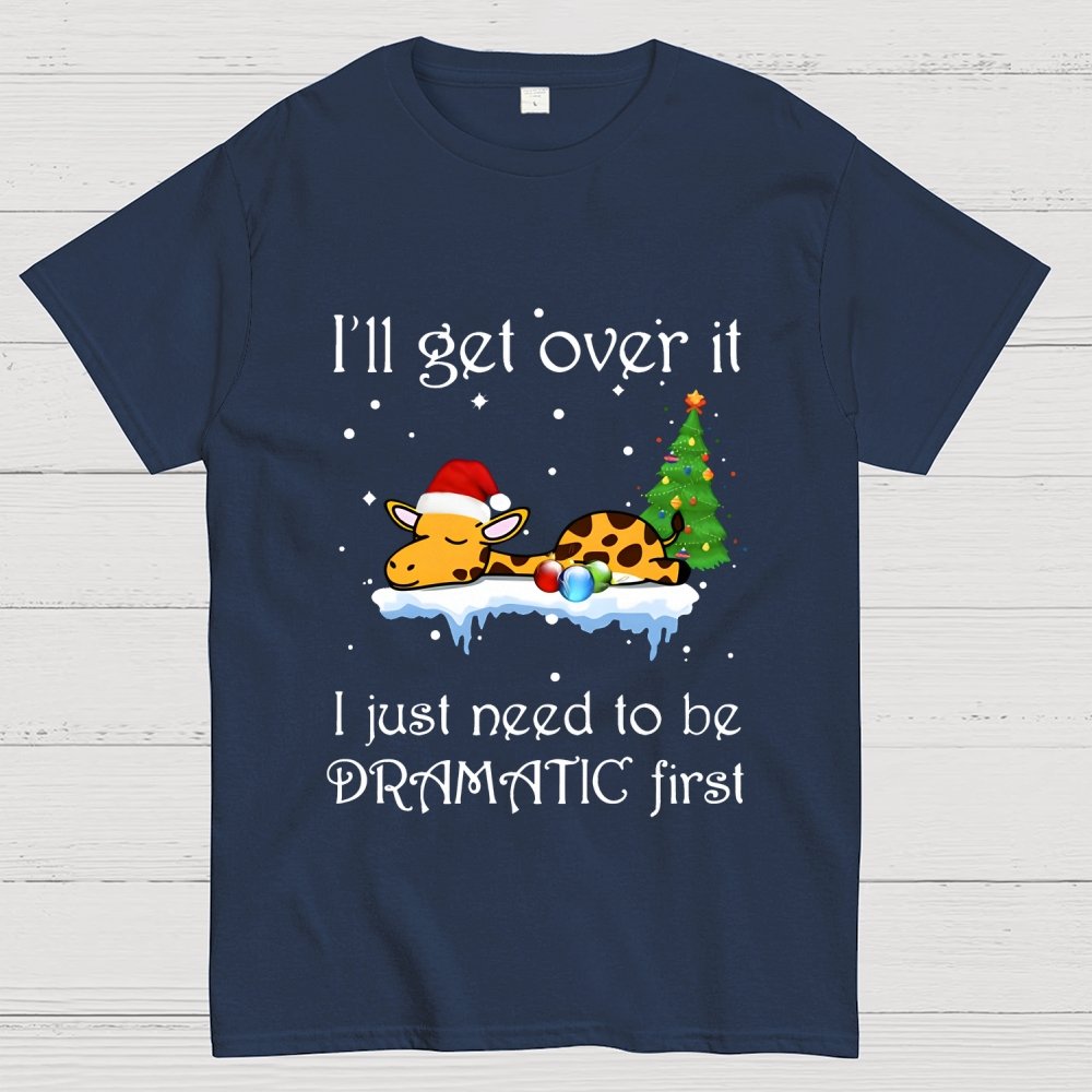 I'll Get Over It. I Just Need To Be Dramatic First Geek T-Shirt
