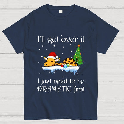 I'll Get Over It. I Just Need To Be Dramatic First Geek T-Shirt