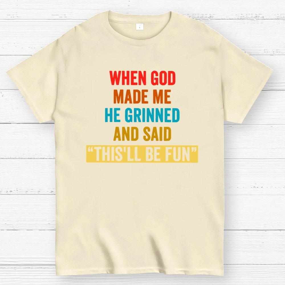 When God Made Me He Grinned and Said This'll Be Fun Geek T-Shirt
