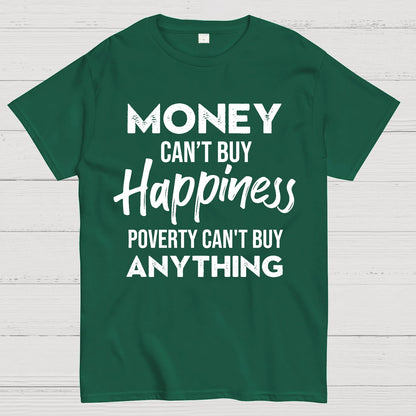 Money Can't Buy Happiness - Poverty Can't Buy Anything Geek T-Shirt