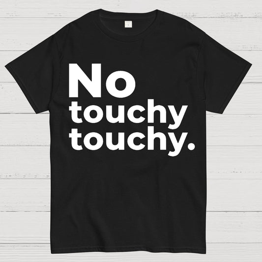 No Touchy Touchy. Geek T-Shirt