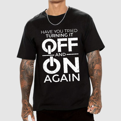 Have You Tried Turning It off and on Again Geeky T-Shirt