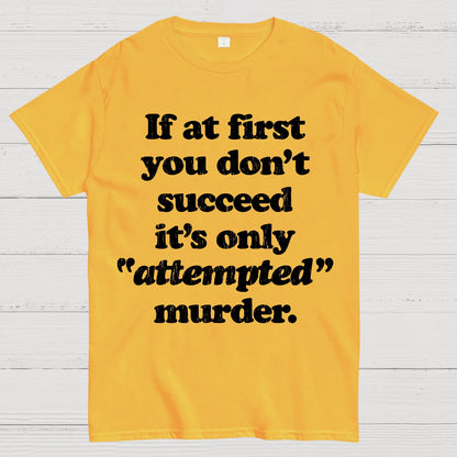 If At First You Dont Succeed Its Attempted Murder Sarcastic Geek T-Shirt