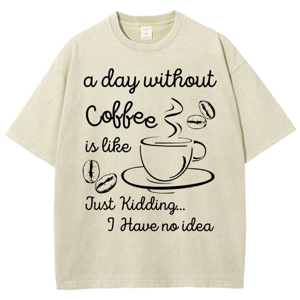 A Day Without Coffee Is Like Just Kidding I Have No Idea Vintage Distressed T-shirt
