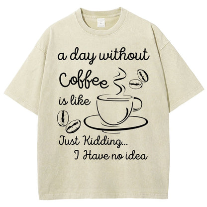 A Day Without Coffee Is Like Just Kidding I Have No Idea Vintage Distressed T-shirt