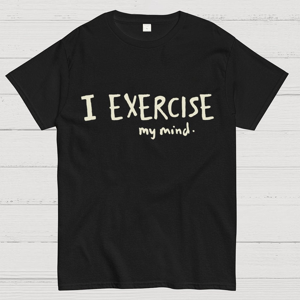 I Exercise (My Mind) Geek T-Shirt