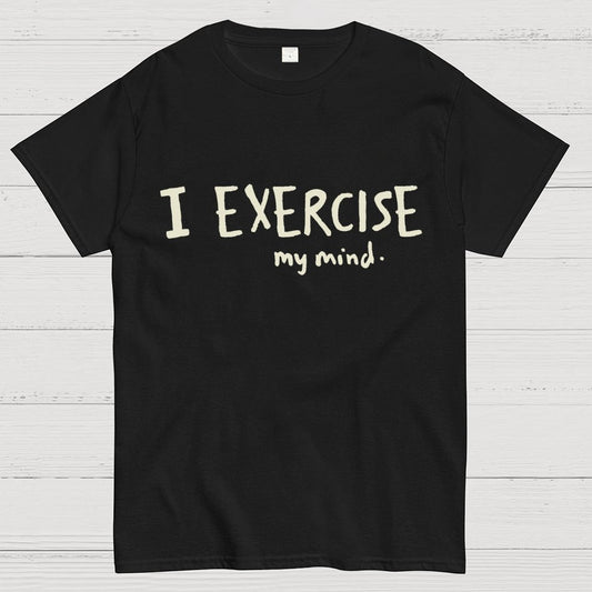 I Exercise (My Mind) Geek T-Shirt