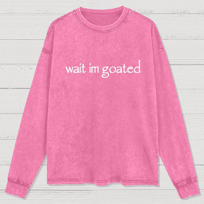 Wait I'm Goated Washed Long Sleeve Tee