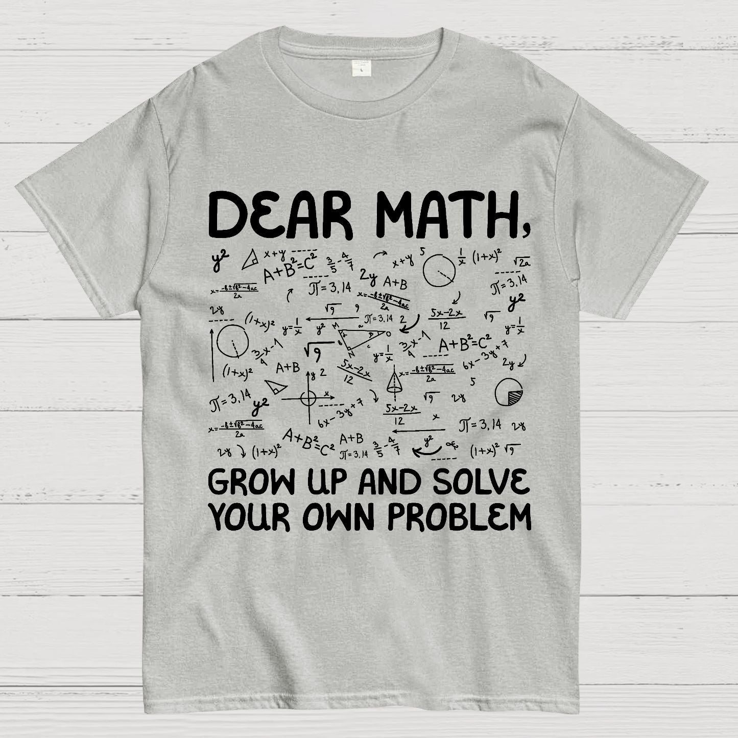 Dear Math Grow Up And Solve Your Own Problems Funny Mathematicians Geek T-Shirt