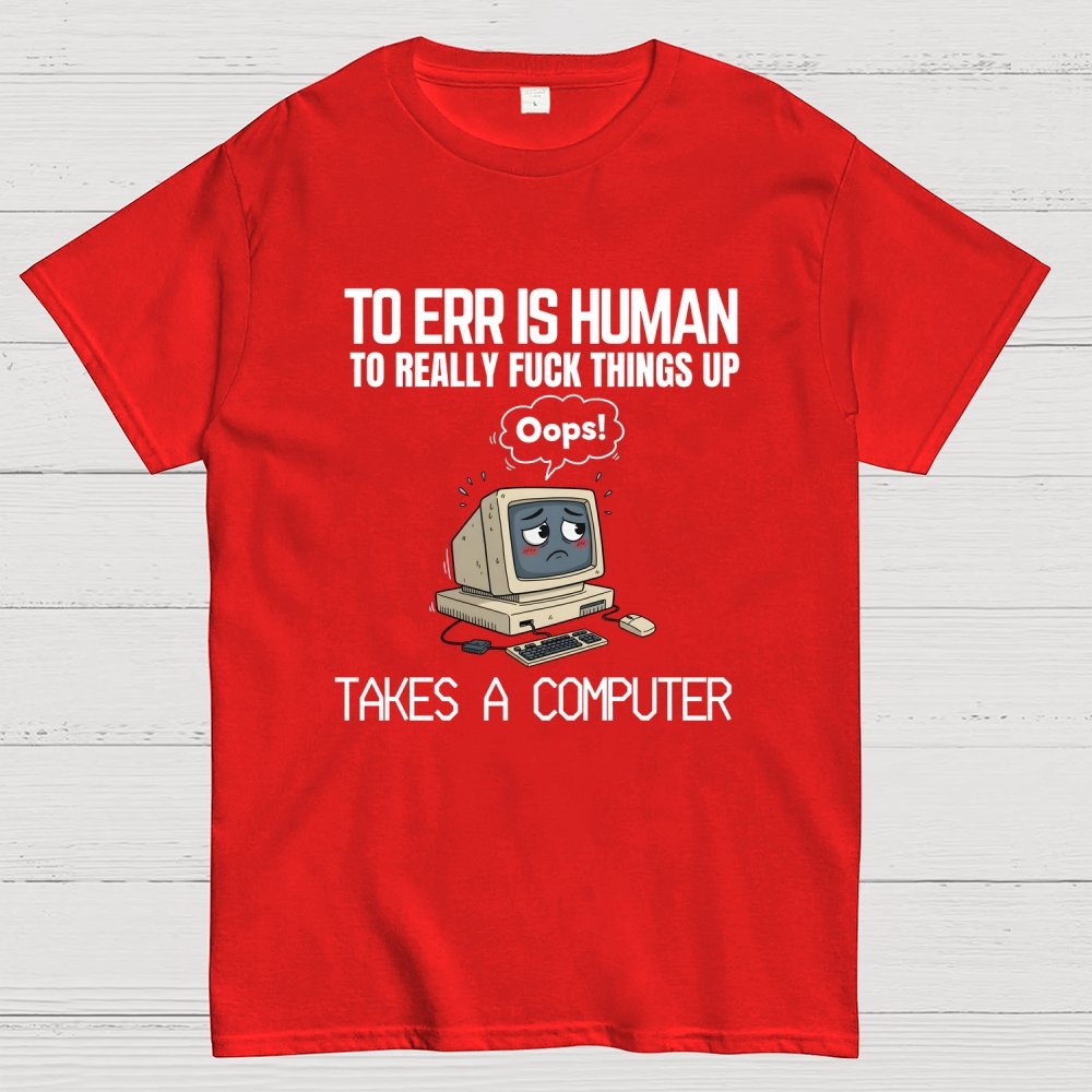 To err is human but ... Geek T-Shirt