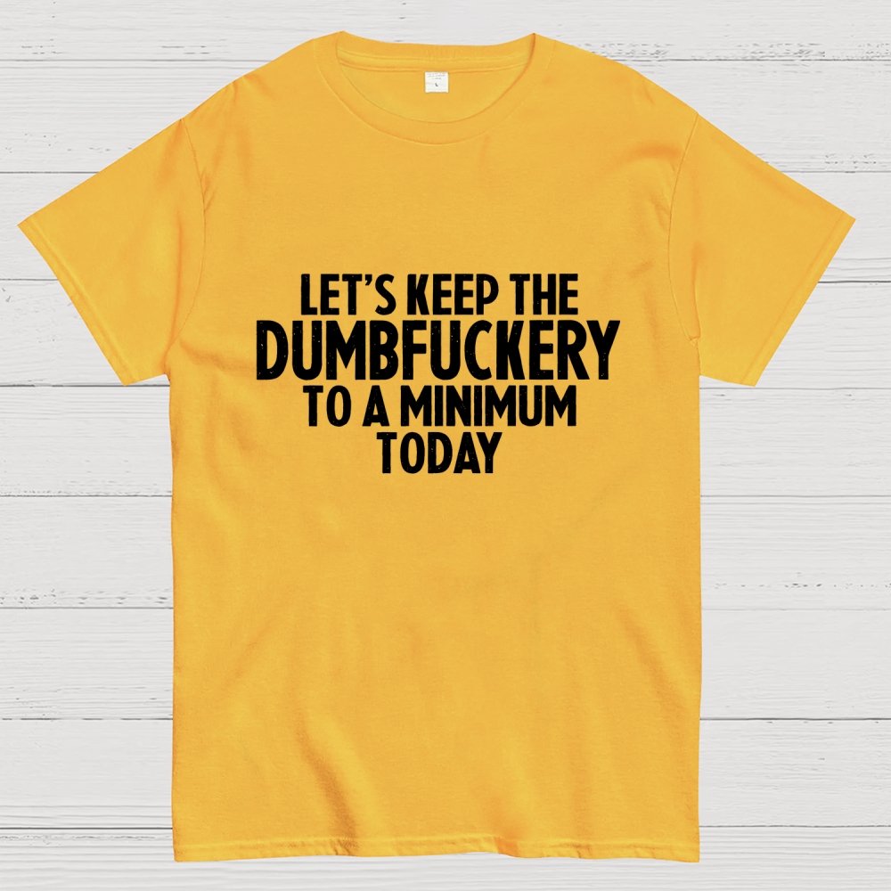 Funny Let's Keep The Dumbfuckery To A Minimum Today Geek T-Shirt