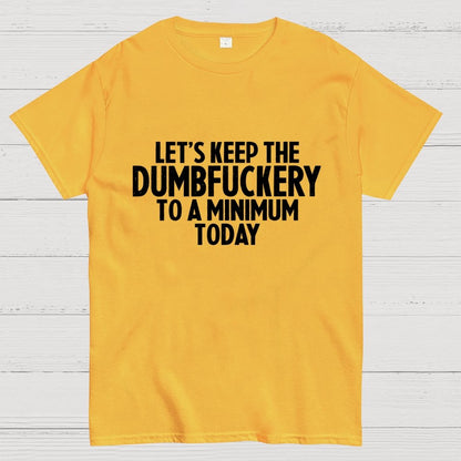 Funny Let's Keep The Dumbfuckery To A Minimum Today Geek T-Shirt