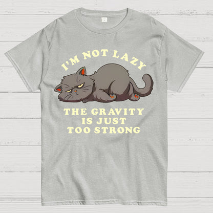 I'm Not Lazy, The Gravity Is Just Too Strong Geek T-Shirt