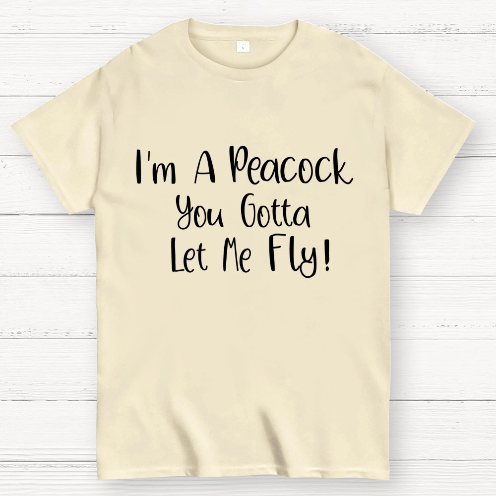 I'm A Peacock You Gotta Let Me Fly! Geek T-Shirt