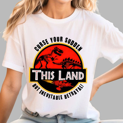 This Land Curse Your Sudden But Inevitable Betrayal Geek T-Shirt