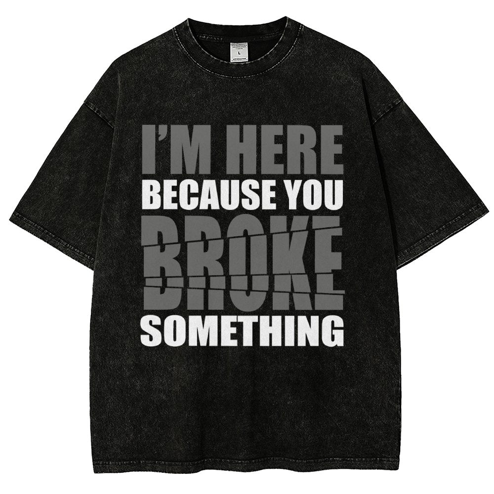 I'm Here Because You Broke Something Im Here Because You Broke Vintage Distressed T-shirt
