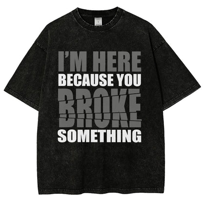 I'm Here Because You Broke Something Im Here Because You Broke Vintage Distressed T-shirt
