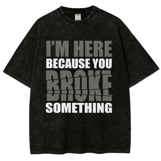 I'm Here Because You Broke Something Im Here Because You Broke Vintage Distressed T-shirt