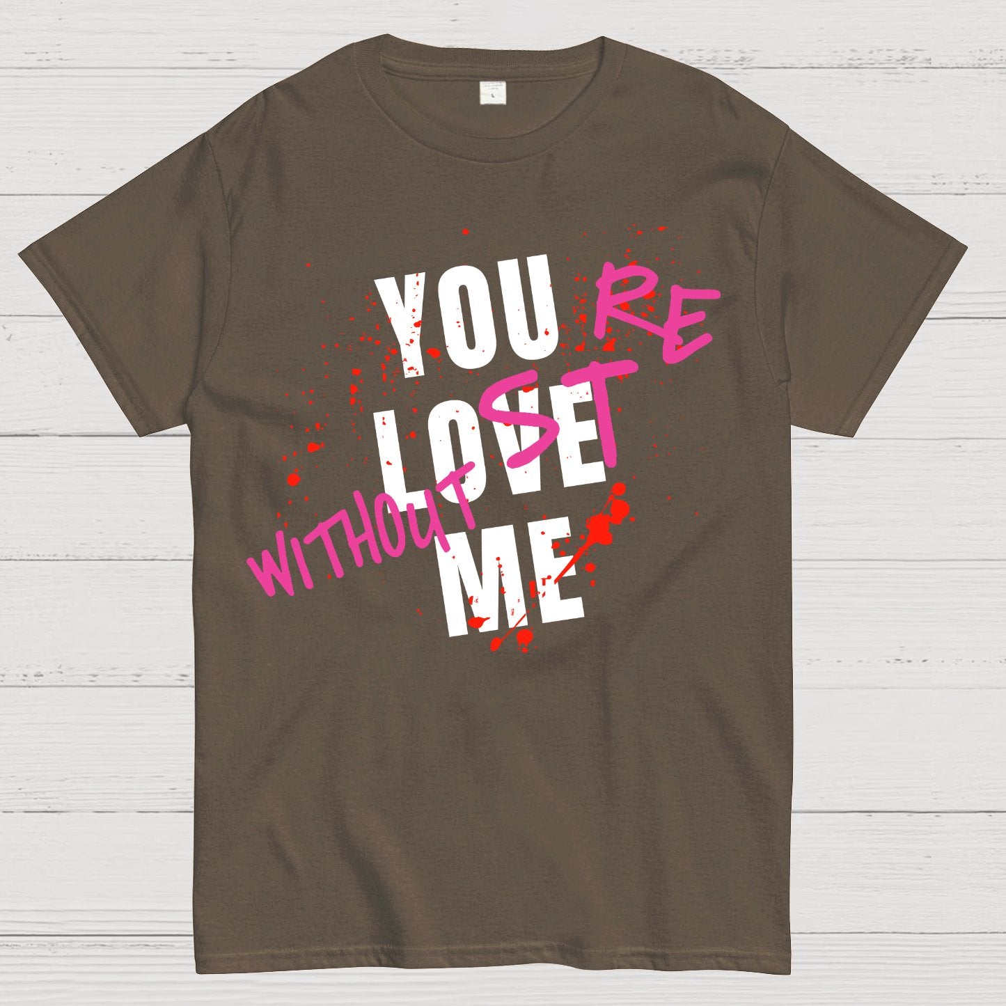 You Love Me,You're Lost Without Me Geek T-Shirt