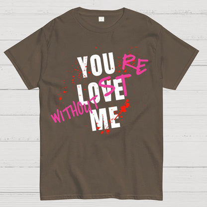 You Love Me,You're Lost Without Me Geek T-Shirt