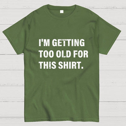 I'm Getting Too Old For This Shirt Geek T-Shirt