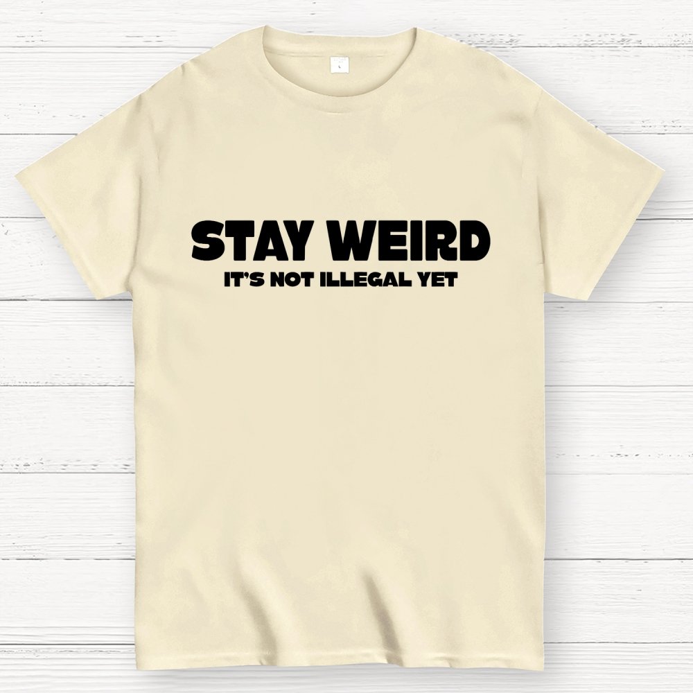 Stay Weird(Not Illegal Yet) Geek T-Shirt