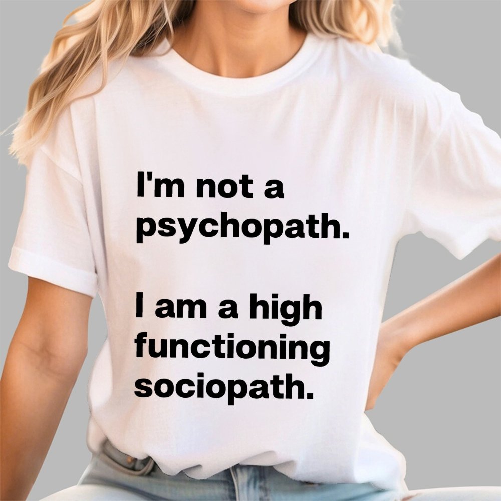 I'm Not A Psychopath I'm A High Functioning Sociopath Geek T-Shirt