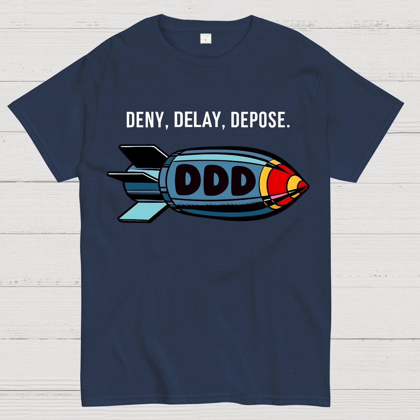 Deny,Delay,Depose! Sarcasm T-Shirt