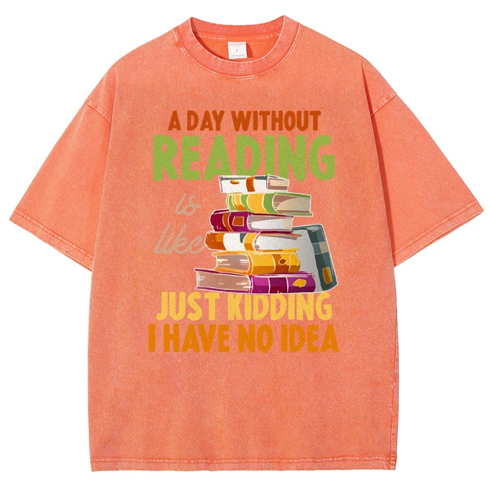 A Day Without Reading Is Like... Just Kidding I Have No Idea Vintage Distressed T-shirt