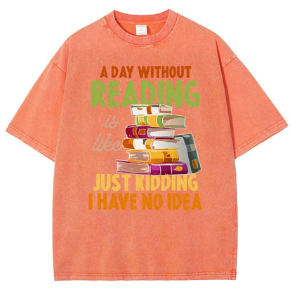 A Day Without Reading Is Like... Just Kidding I Have No Idea Vintage Distressed T-shirt
