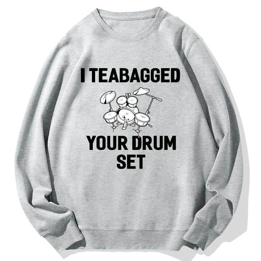 I Teabagged Your Drum Set Funny Sayings Sarcastic Drum Geek Cotton Sweatshirt