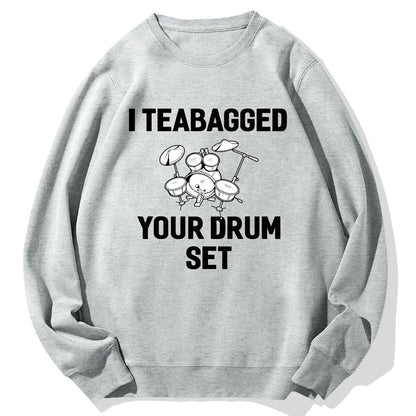 I Teabagged Your Drum Set Funny Sayings Sarcastic Drum Geek Cotton Sweatshirt