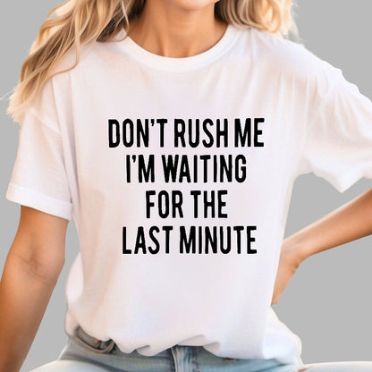 Don't Rush Me I'm Waiting For The Last Minute! Geek T-Shirt