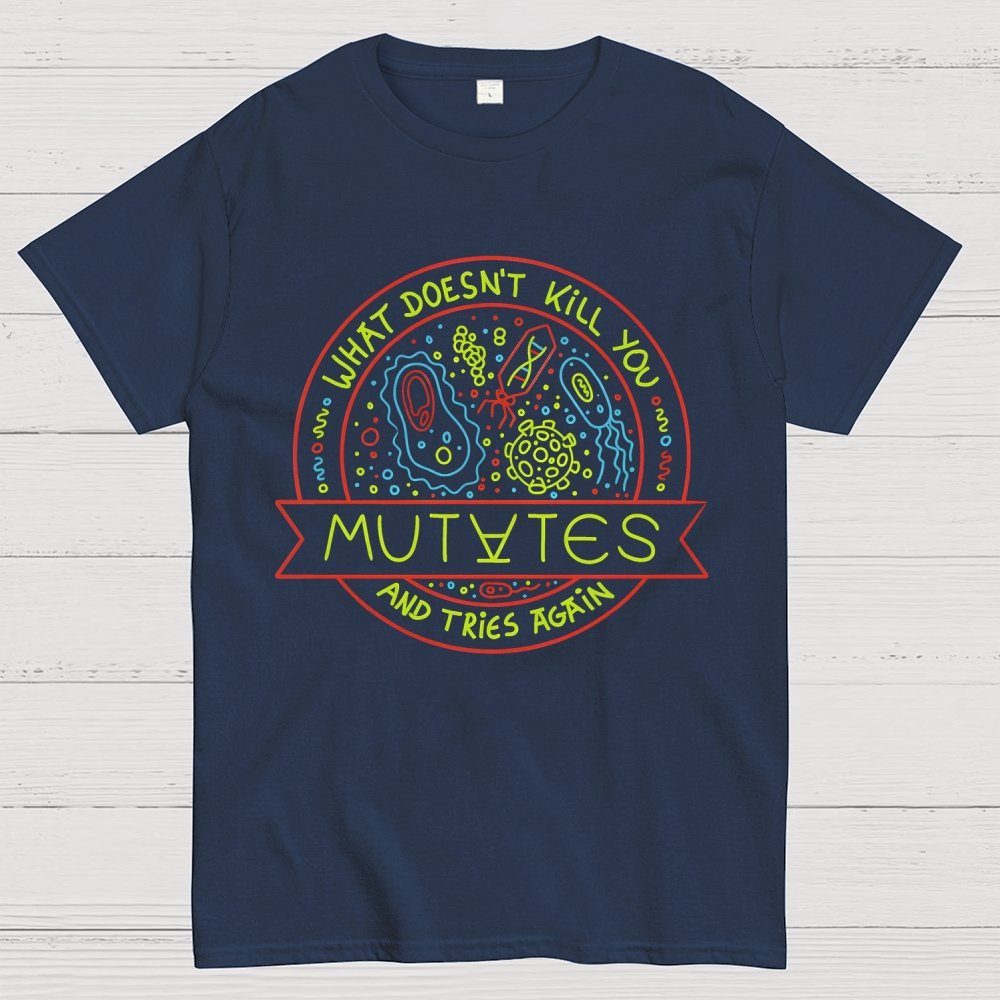 What Doesn't Kill You Mutates And Tries Again Geek T-Shirt